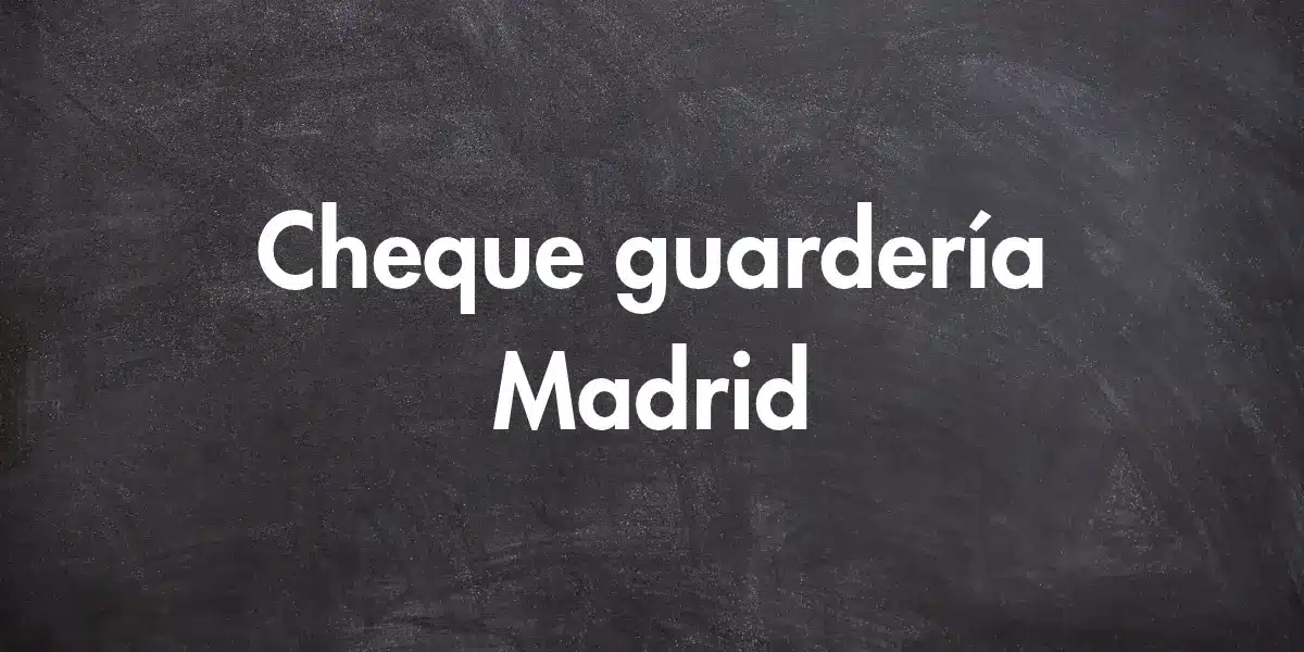 cheque guardería madrid